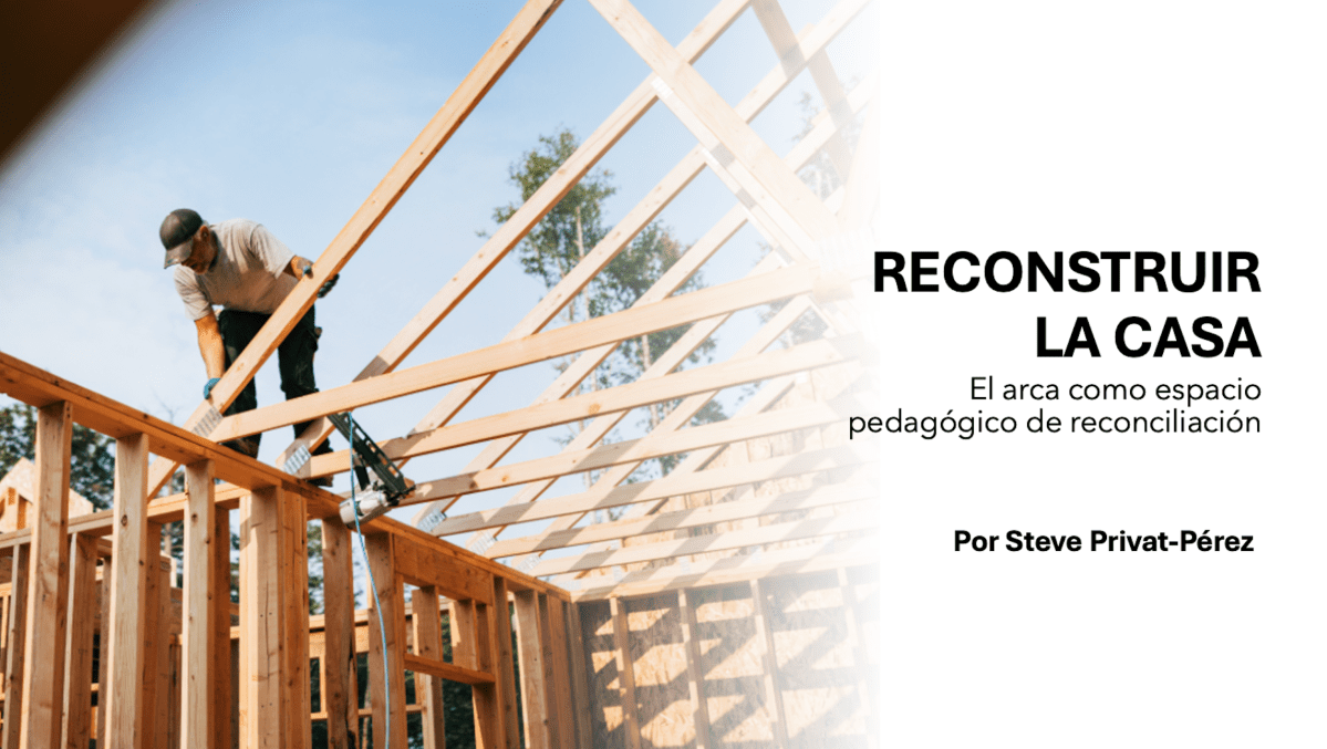 RECONSTRUIR LA CASA: EL ARCA COMO ESPACIO PEDAGÓGICO DE&nbsp;RECONCILIACIÓN