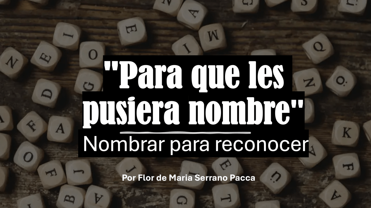 “Para que les pusiera nombre: Nombrar para reconocer”