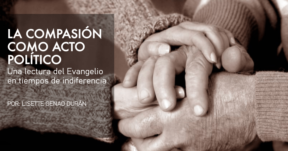 La compasión como acto político: Una lectura del Evangelio en tiempos de&nbsp;indiferencia