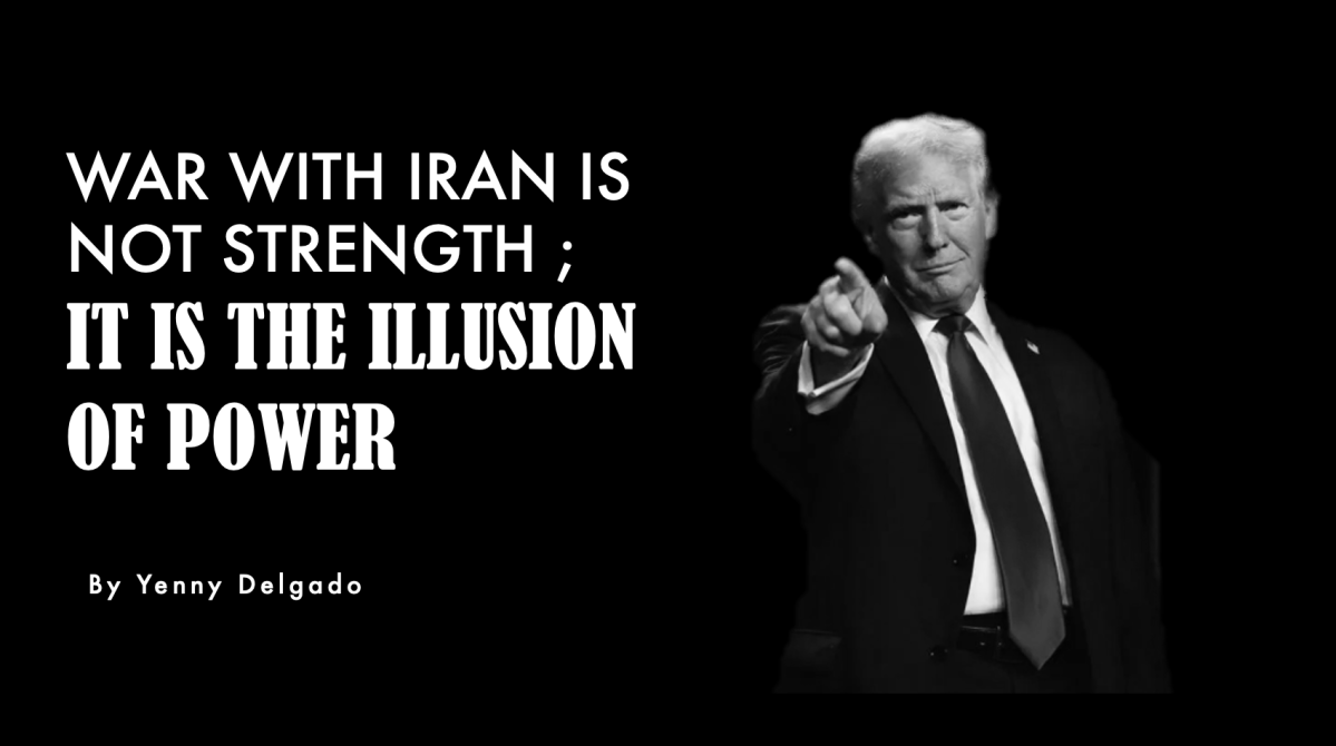 WAR WITH IRAN IS NOT STRENGTH ;  IT IS THE ILLUSION OF&nbsp;POWER